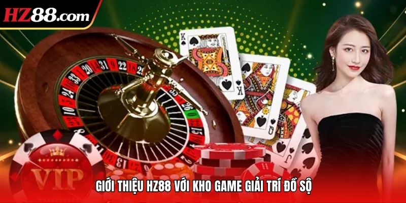 giới thiệu hz88 với kho trò chơi đồ sộ giới thiệu hz88 với kho trò chơi đồ sộ